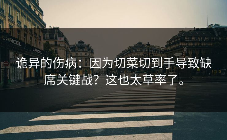 诡异的伤病：因为切菜切到手导致缺席关键战？这也太草率了。