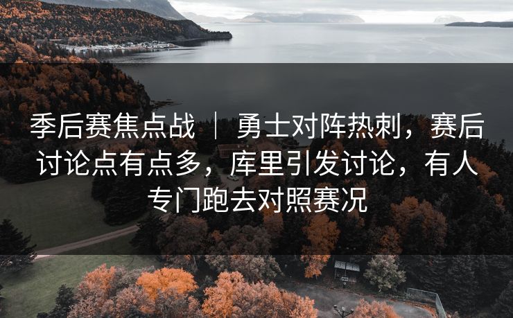 季后赛焦点战 | 勇士对阵热刺,赛后讨论点有点多,库里引发讨论,有人专门跑去对照赛况 季后赛焦点战 | 勇士对阵热刺,赛后讨论点有点多,库里引发讨论,有人专门跑去对照赛况