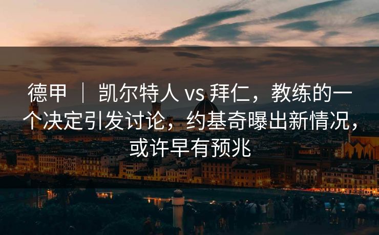 德甲 ｜ 凯尔特人 vs 拜仁，教练的一个决定引发讨论，约基奇曝出新情况，或许早有预兆